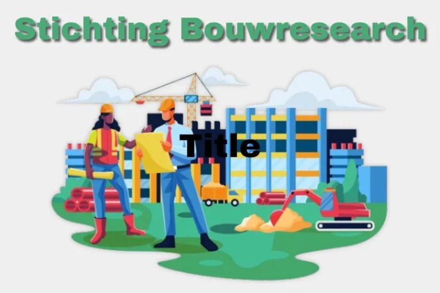 Stichting Bouwresearch: Leading the Way in Construction Innovation